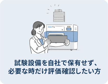 試験設備を自社で保有せず、必要な時だけ評価したい方